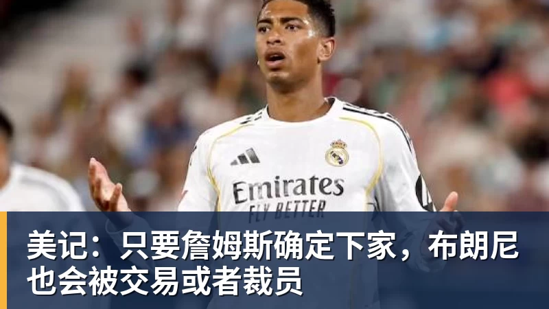 完美体育美记：只要詹姆斯确定下家，布朗尼也会被交易或者裁员