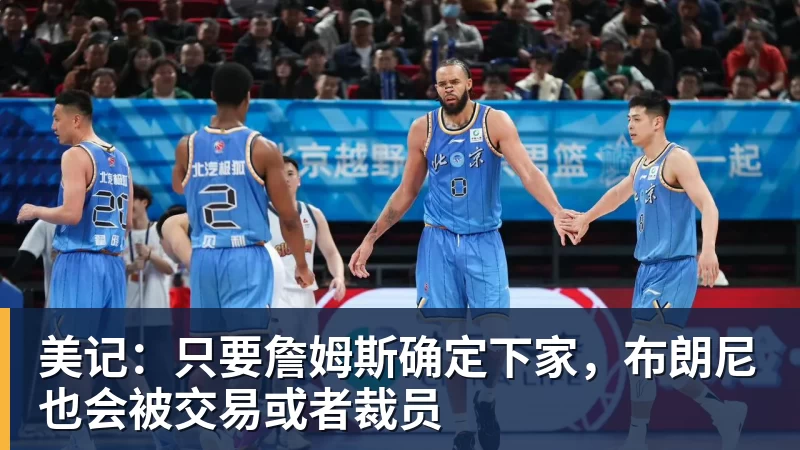 完美体育美记：只要詹姆斯确定下家，布朗尼也会被交易或者裁员
