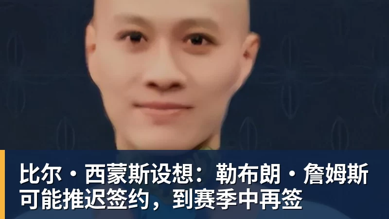 完美体育比尔·西蒙斯设想：勒布朗·詹姆斯可能推迟签约，到赛季中再签