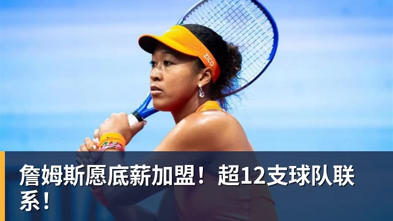 完美体育詹姆斯愿底薪加盟！超12支球队联系！
