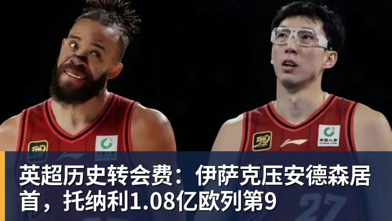 完美体育英超历史转会费：伊萨克压安德森居首，托纳利1.08亿欧列第9