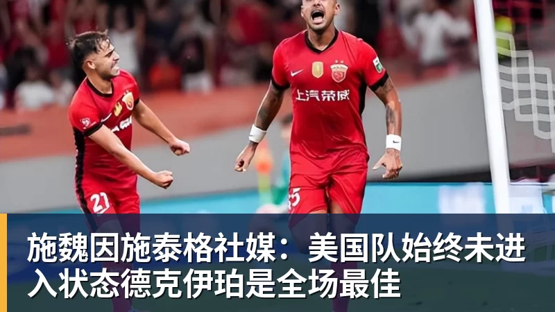 完美体育施魏因施泰格社媒：美国队始终未进入状态德克伊珀是全场最佳