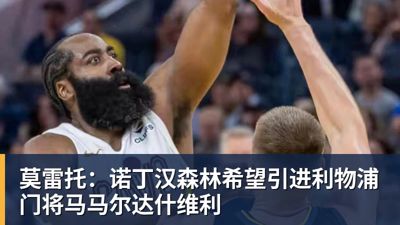 莫雷托：诺丁汉森林希望引进利物浦门将马马尔达什维利