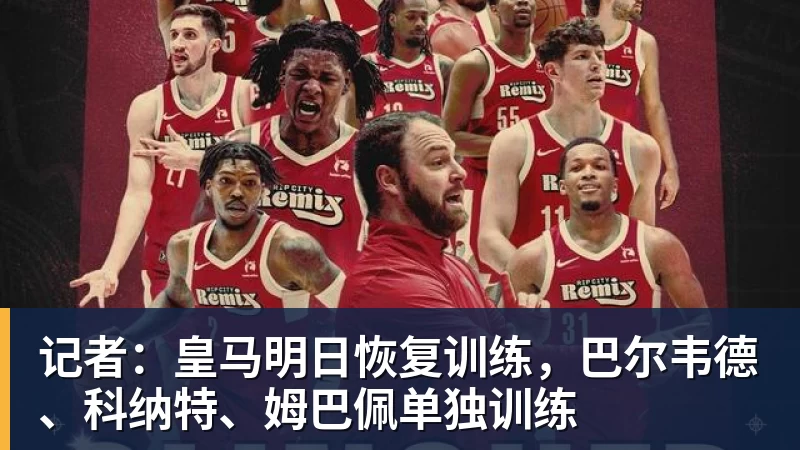 完美体育记者：皇马明日恢复训练，巴尔韦德、科纳特、姆巴佩单独训练
