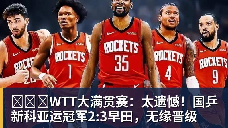 完美体育​​​WTT大满贯赛：太遗憾！国乒新科亚运冠军2:3早田，无缘晋级