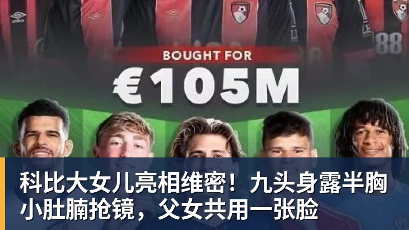 完美体育科比大女儿亮相维密！九头身露半胸小肚腩抢镜，父女共用一张脸